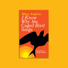 I know why the cages bird sings, by maya angelou